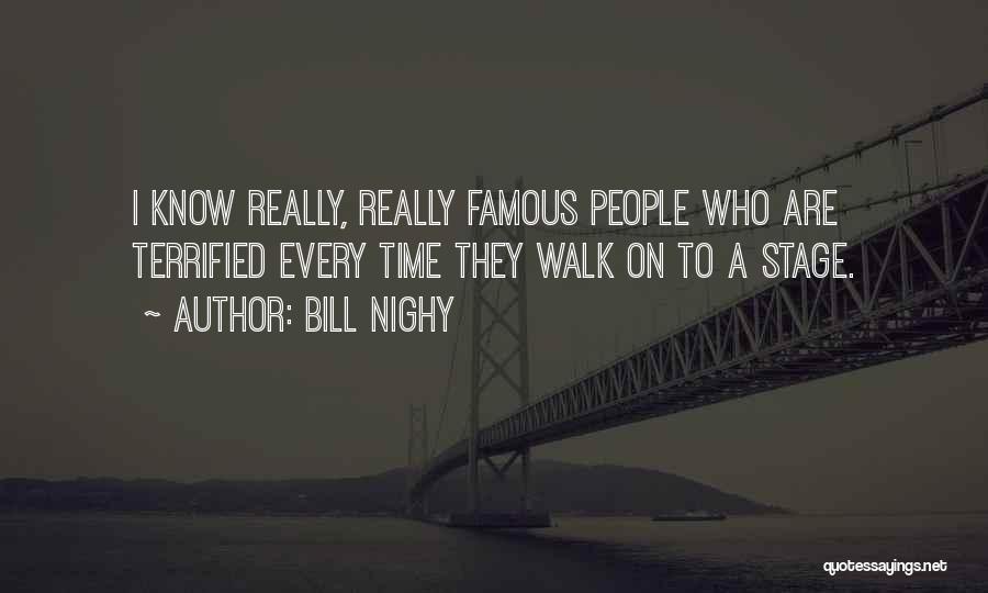 Bill Nighy Quotes: I Know Really, Really Famous People Who Are Terrified Every Time They Walk On To A Stage.