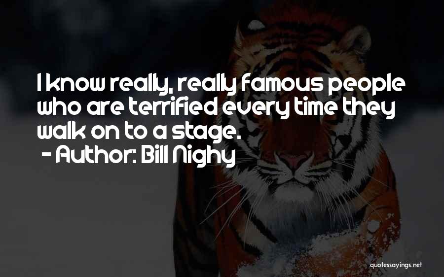 Bill Nighy Quotes: I Know Really, Really Famous People Who Are Terrified Every Time They Walk On To A Stage.