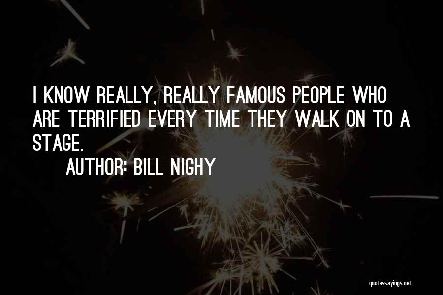 Bill Nighy Quotes: I Know Really, Really Famous People Who Are Terrified Every Time They Walk On To A Stage.