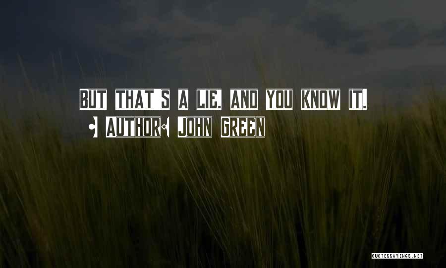 John Green Quotes: But That's A Lie, And You Know It.