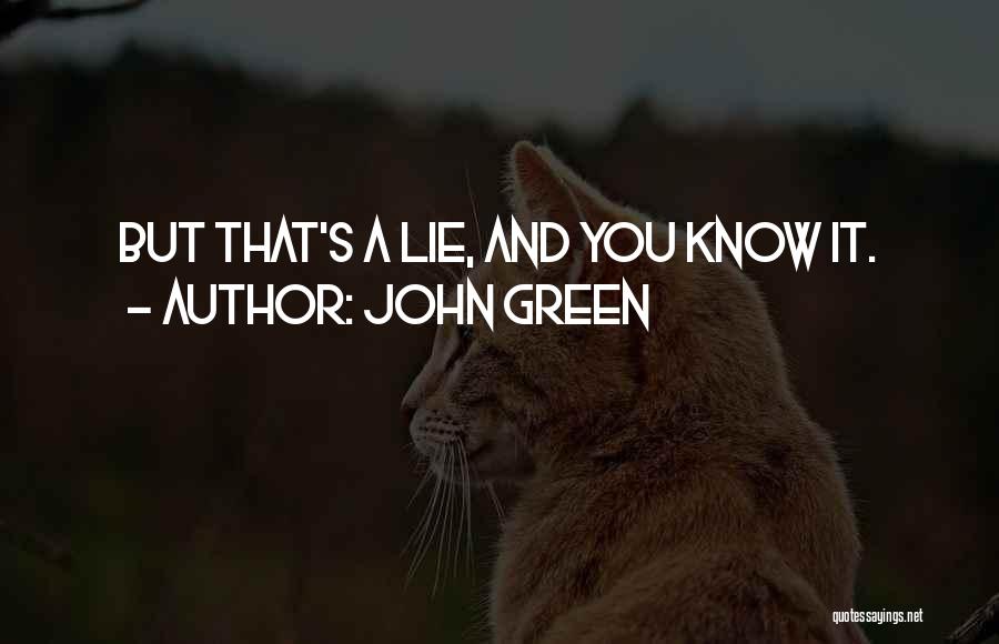 John Green Quotes: But That's A Lie, And You Know It.