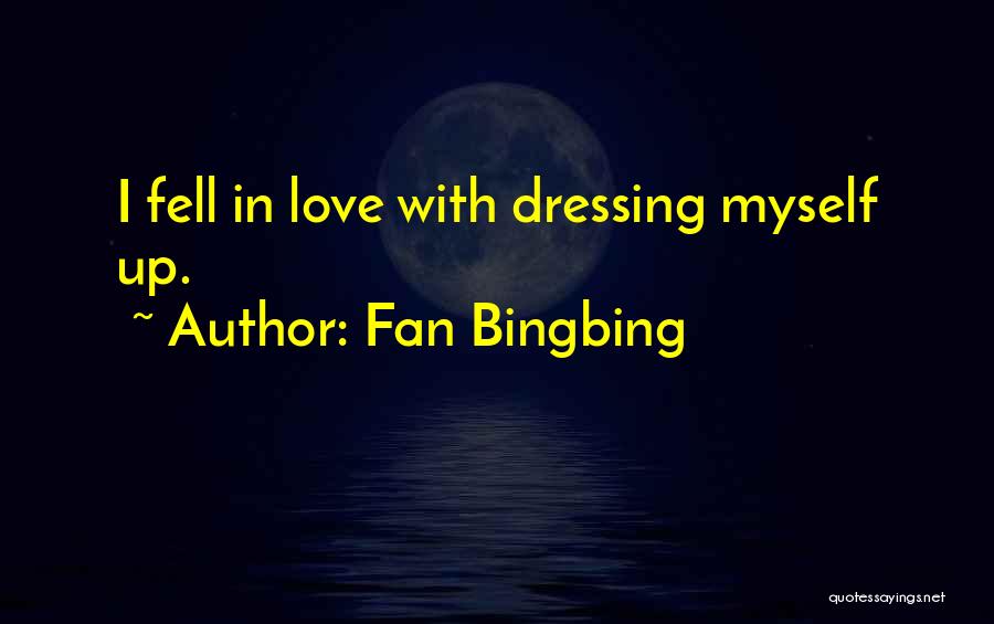 Fan Bingbing Quotes: I Fell In Love With Dressing Myself Up.