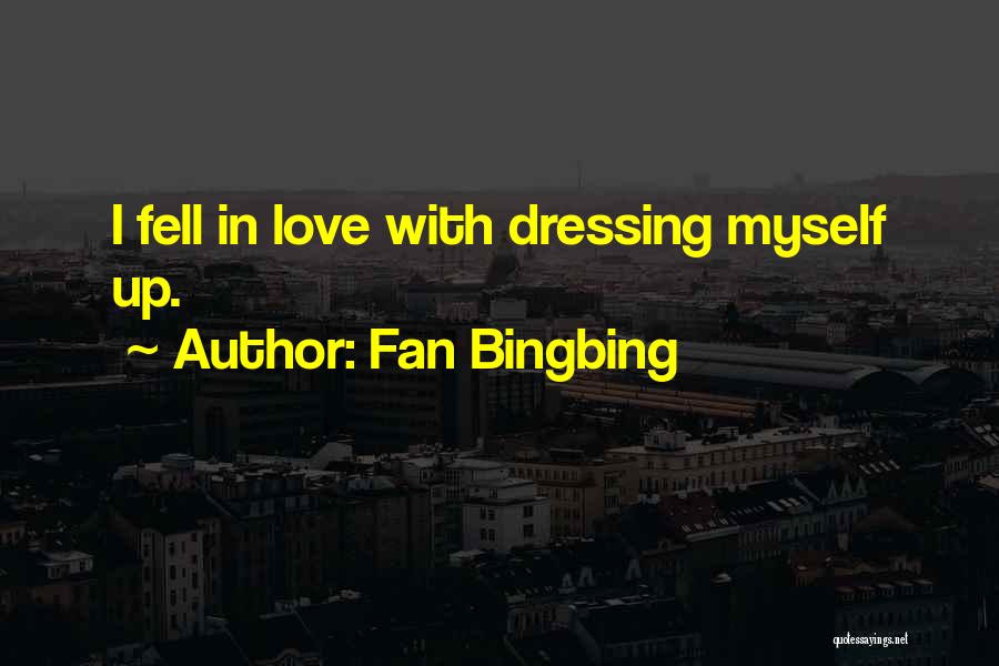 Fan Bingbing Quotes: I Fell In Love With Dressing Myself Up.