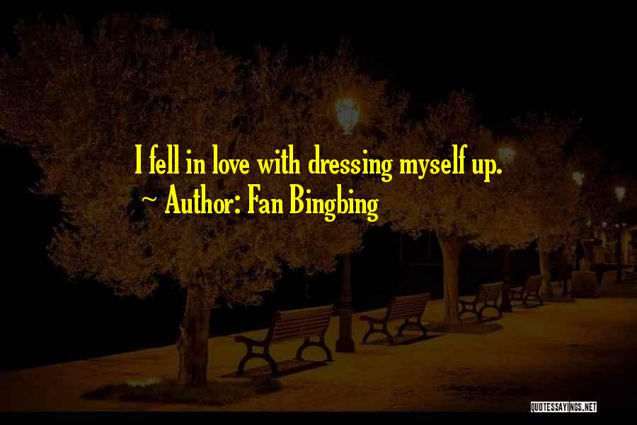 Fan Bingbing Quotes: I Fell In Love With Dressing Myself Up.