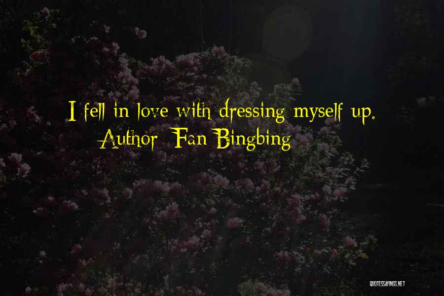 Fan Bingbing Quotes: I Fell In Love With Dressing Myself Up.