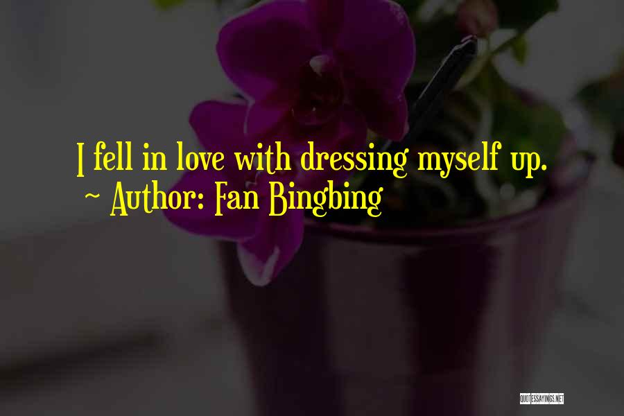 Fan Bingbing Quotes: I Fell In Love With Dressing Myself Up.