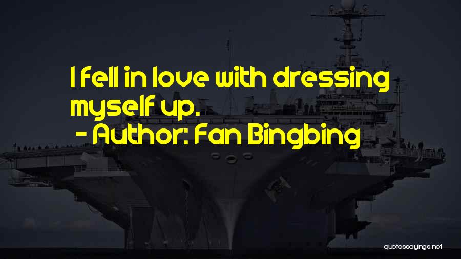 Fan Bingbing Quotes: I Fell In Love With Dressing Myself Up.