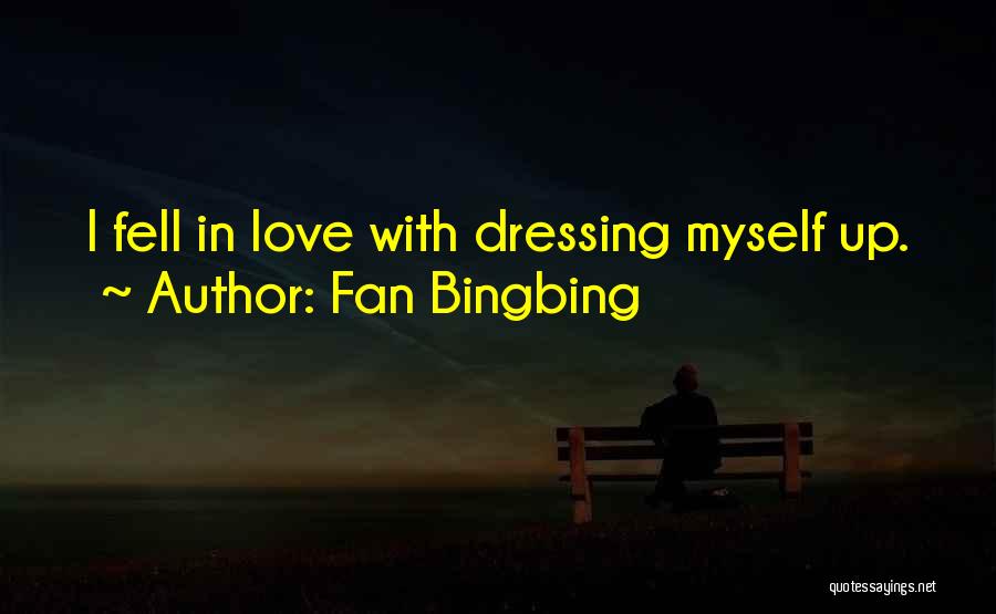 Fan Bingbing Quotes: I Fell In Love With Dressing Myself Up.