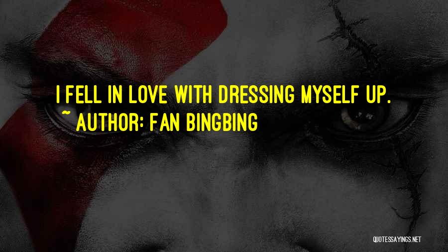 Fan Bingbing Quotes: I Fell In Love With Dressing Myself Up.