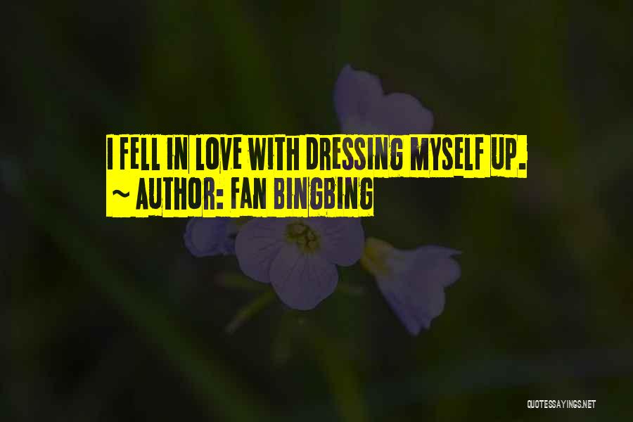 Fan Bingbing Quotes: I Fell In Love With Dressing Myself Up.