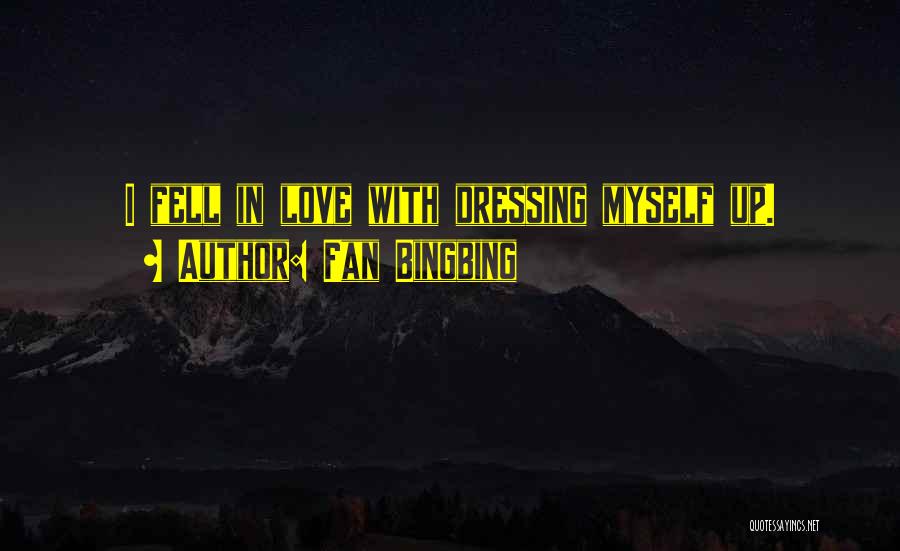 Fan Bingbing Quotes: I Fell In Love With Dressing Myself Up.