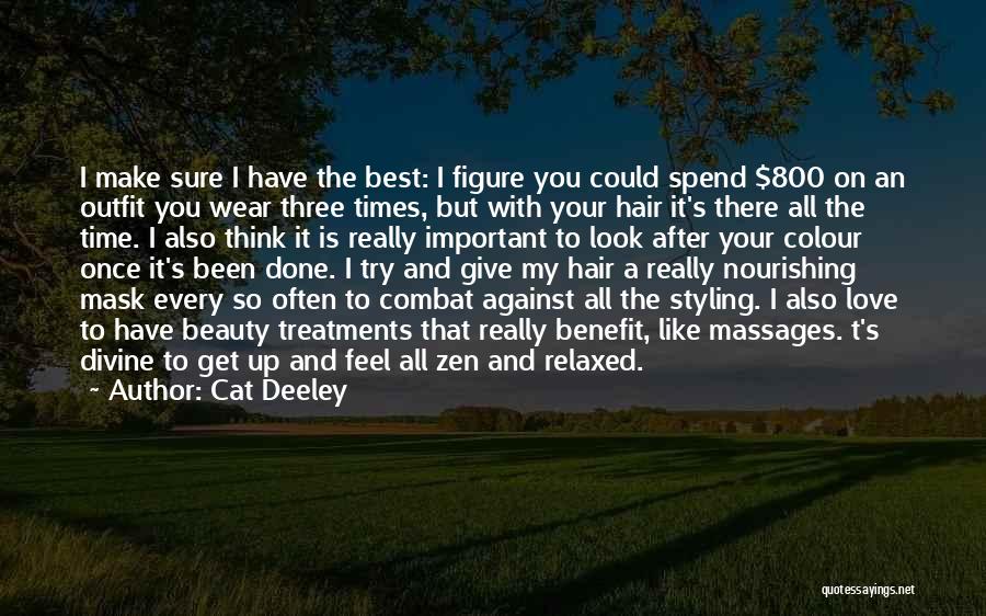 Cat Deeley Quotes: I Make Sure I Have The Best: I Figure You Could Spend $800 On An Outfit You Wear Three Times,