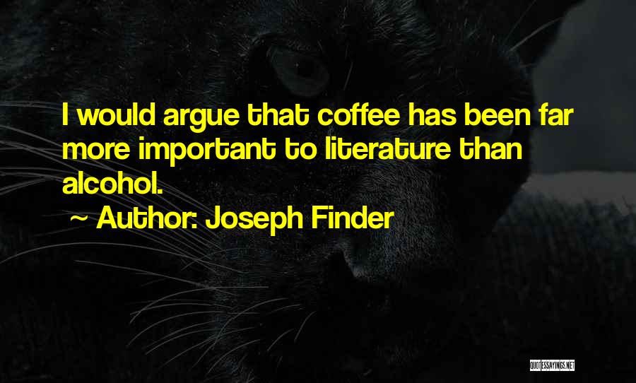 Joseph Finder Quotes: I Would Argue That Coffee Has Been Far More Important To Literature Than Alcohol.