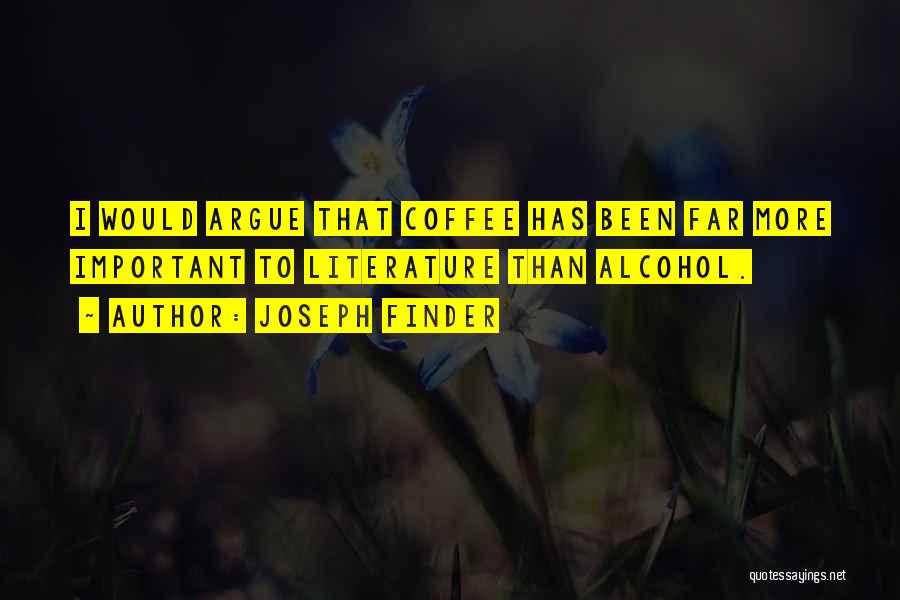 Joseph Finder Quotes: I Would Argue That Coffee Has Been Far More Important To Literature Than Alcohol.