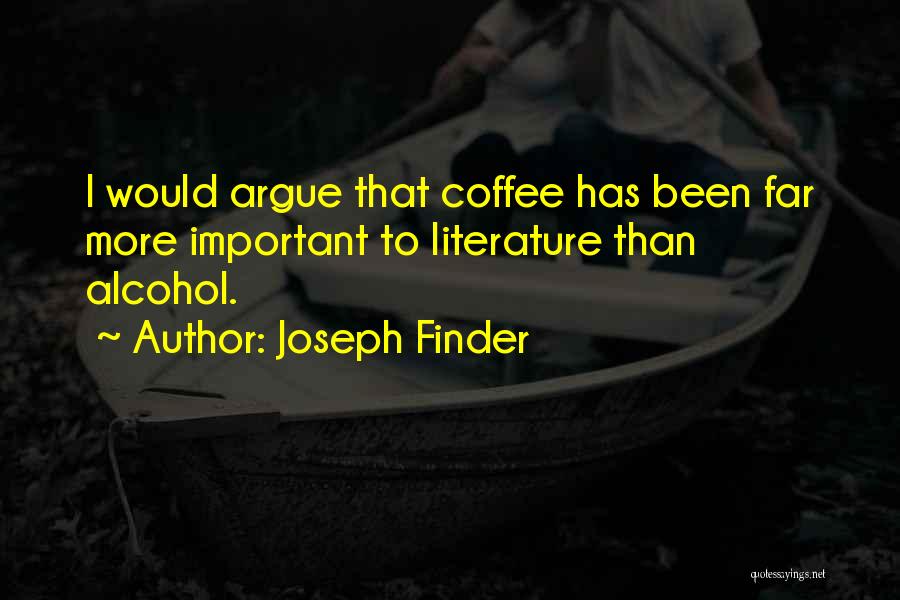 Joseph Finder Quotes: I Would Argue That Coffee Has Been Far More Important To Literature Than Alcohol.