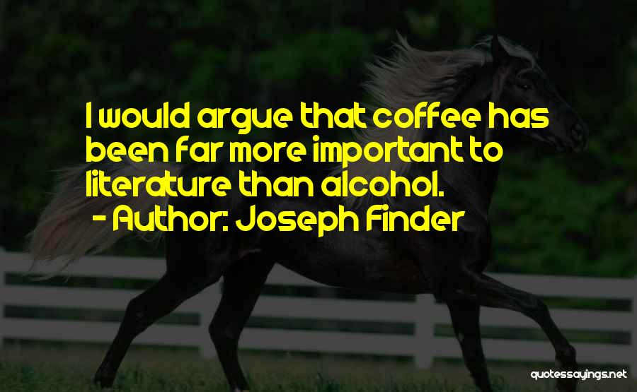 Joseph Finder Quotes: I Would Argue That Coffee Has Been Far More Important To Literature Than Alcohol.