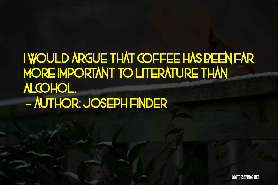 Joseph Finder Quotes: I Would Argue That Coffee Has Been Far More Important To Literature Than Alcohol.