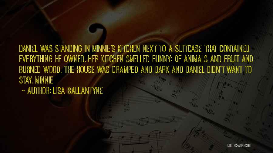 Lisa Ballantyne Quotes: Daniel Was Standing In Minnie's Kitchen Next To A Suitcase That Contained Everything He Owned. Her Kitchen Smelled Funny: Of