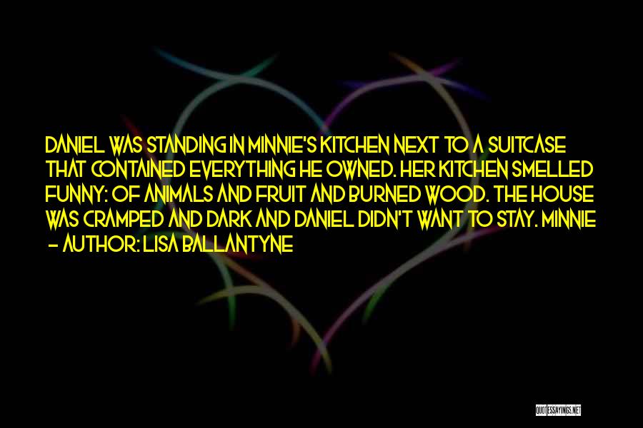 Lisa Ballantyne Quotes: Daniel Was Standing In Minnie's Kitchen Next To A Suitcase That Contained Everything He Owned. Her Kitchen Smelled Funny: Of