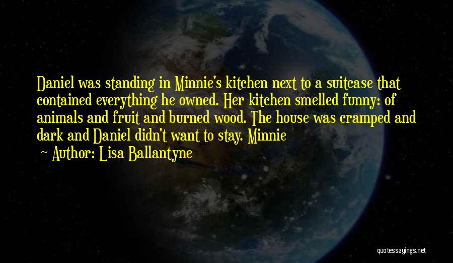 Lisa Ballantyne Quotes: Daniel Was Standing In Minnie's Kitchen Next To A Suitcase That Contained Everything He Owned. Her Kitchen Smelled Funny: Of