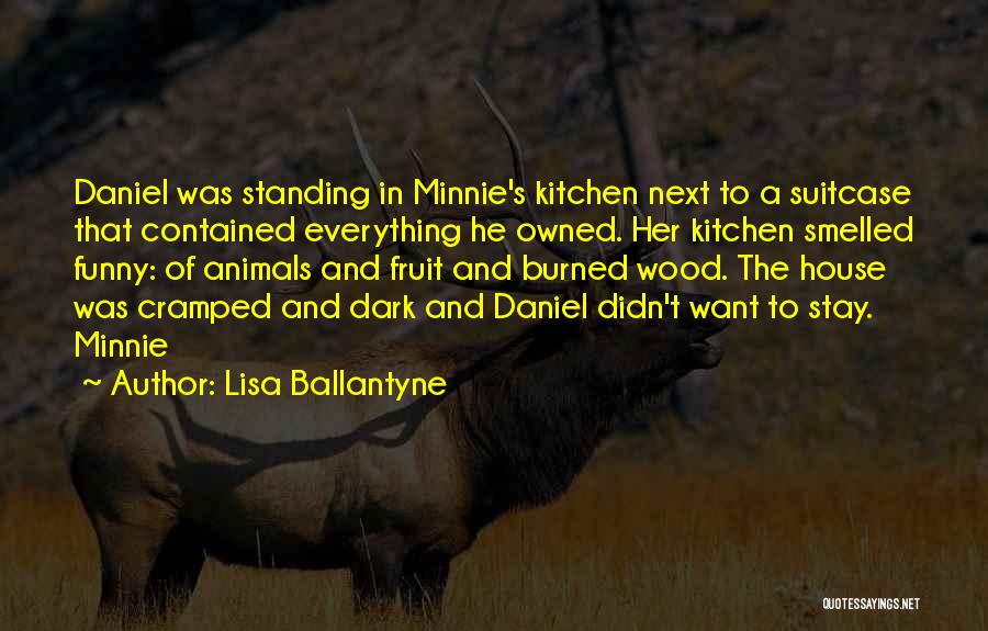 Lisa Ballantyne Quotes: Daniel Was Standing In Minnie's Kitchen Next To A Suitcase That Contained Everything He Owned. Her Kitchen Smelled Funny: Of