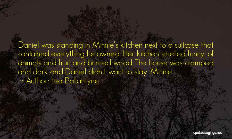 Lisa Ballantyne Quotes: Daniel Was Standing In Minnie's Kitchen Next To A Suitcase That Contained Everything He Owned. Her Kitchen Smelled Funny: Of