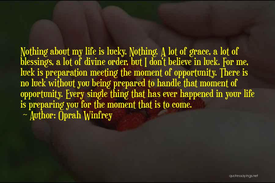 Oprah Winfrey Quotes: Nothing About My Life Is Lucky. Nothing. A Lot Of Grace, A Lot Of Blessings, A Lot Of Divine Order,