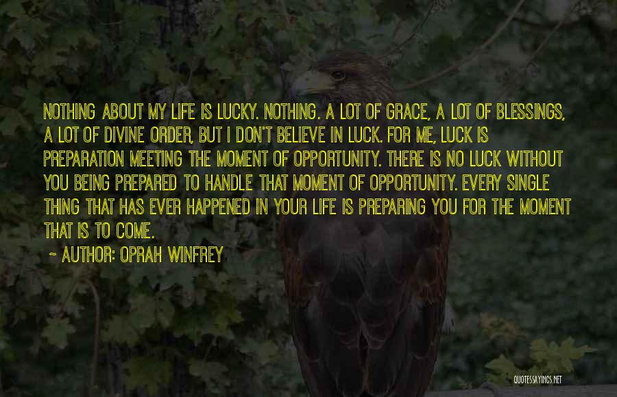 Oprah Winfrey Quotes: Nothing About My Life Is Lucky. Nothing. A Lot Of Grace, A Lot Of Blessings, A Lot Of Divine Order,