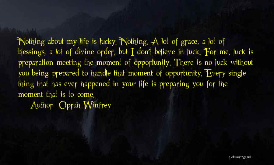 Oprah Winfrey Quotes: Nothing About My Life Is Lucky. Nothing. A Lot Of Grace, A Lot Of Blessings, A Lot Of Divine Order,