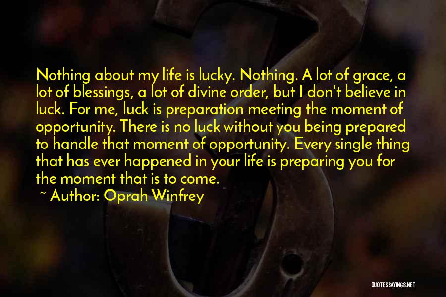 Oprah Winfrey Quotes: Nothing About My Life Is Lucky. Nothing. A Lot Of Grace, A Lot Of Blessings, A Lot Of Divine Order,