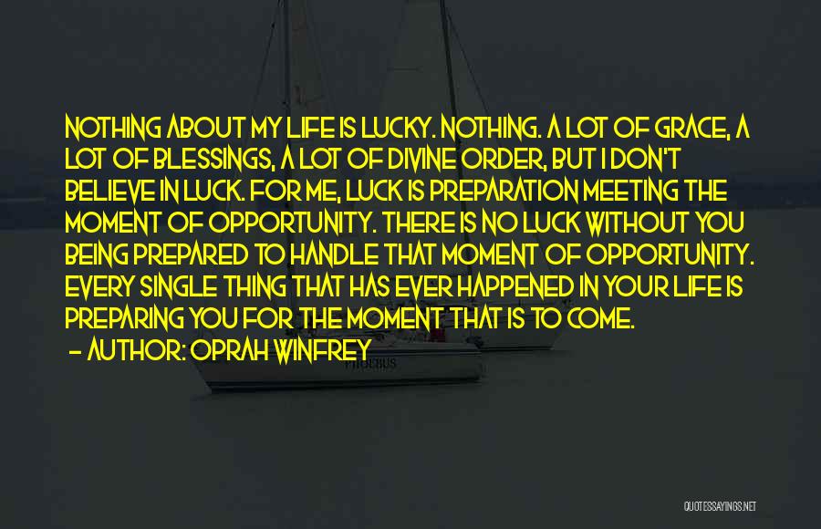 Oprah Winfrey Quotes: Nothing About My Life Is Lucky. Nothing. A Lot Of Grace, A Lot Of Blessings, A Lot Of Divine Order,