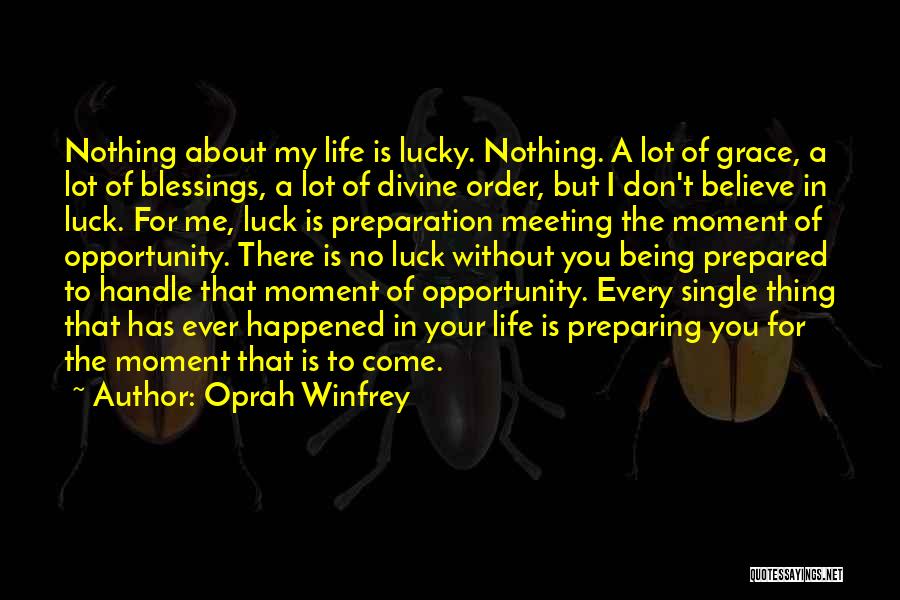 Oprah Winfrey Quotes: Nothing About My Life Is Lucky. Nothing. A Lot Of Grace, A Lot Of Blessings, A Lot Of Divine Order,