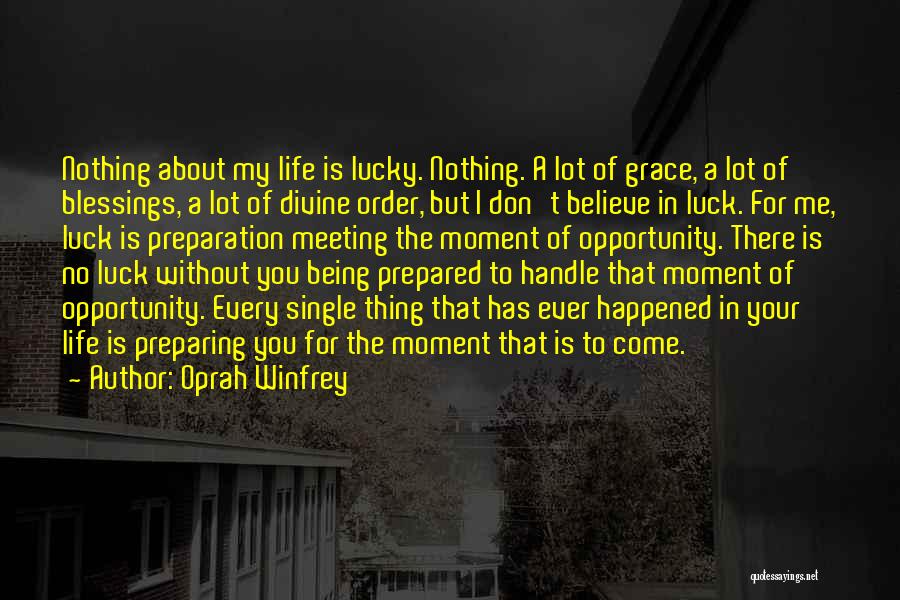 Oprah Winfrey Quotes: Nothing About My Life Is Lucky. Nothing. A Lot Of Grace, A Lot Of Blessings, A Lot Of Divine Order,