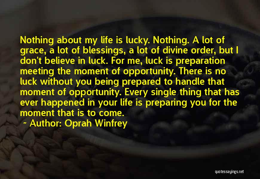 Oprah Winfrey Quotes: Nothing About My Life Is Lucky. Nothing. A Lot Of Grace, A Lot Of Blessings, A Lot Of Divine Order,