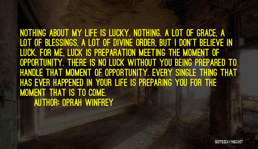 Oprah Winfrey Quotes: Nothing About My Life Is Lucky. Nothing. A Lot Of Grace, A Lot Of Blessings, A Lot Of Divine Order,