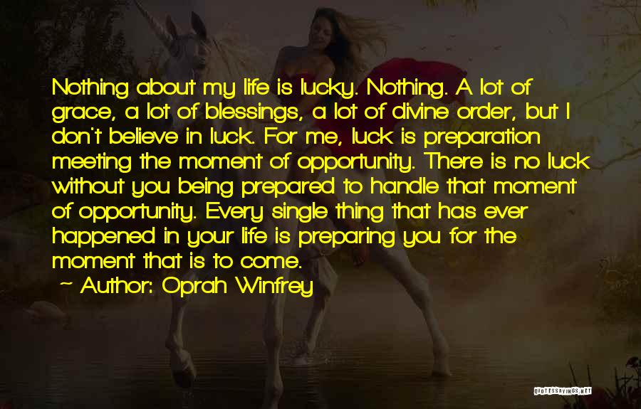 Oprah Winfrey Quotes: Nothing About My Life Is Lucky. Nothing. A Lot Of Grace, A Lot Of Blessings, A Lot Of Divine Order,