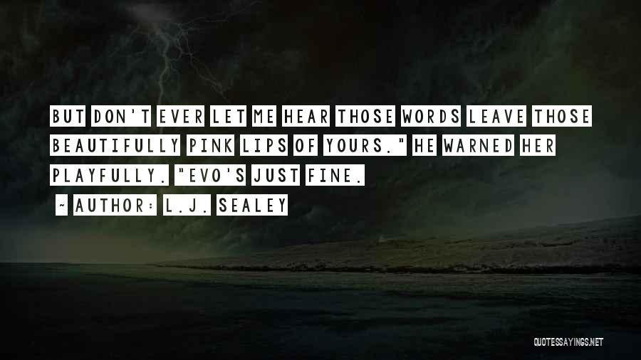 L.J. Sealey Quotes: But Don't Ever Let Me Hear Those Words Leave Those Beautifully Pink Lips Of Yours. He Warned Her Playfully. Evo's