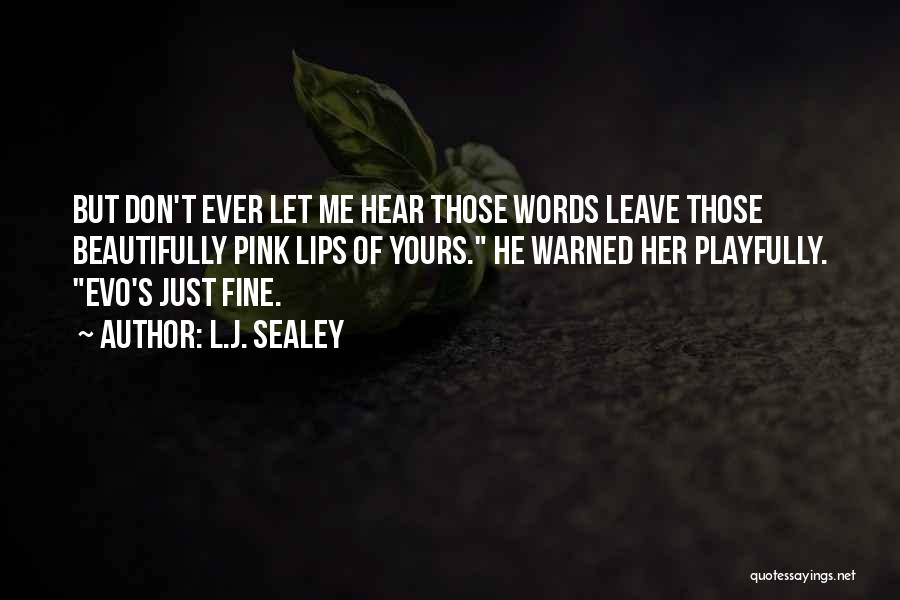 L.J. Sealey Quotes: But Don't Ever Let Me Hear Those Words Leave Those Beautifully Pink Lips Of Yours. He Warned Her Playfully. Evo's