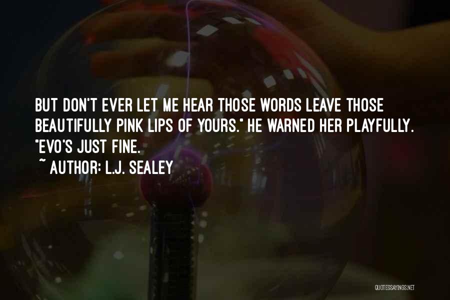 L.J. Sealey Quotes: But Don't Ever Let Me Hear Those Words Leave Those Beautifully Pink Lips Of Yours. He Warned Her Playfully. Evo's