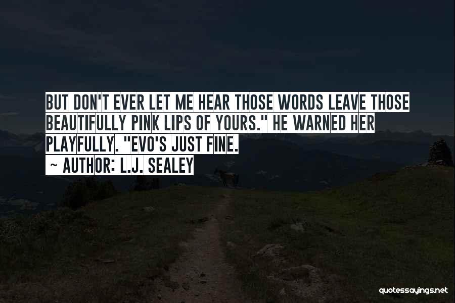 L.J. Sealey Quotes: But Don't Ever Let Me Hear Those Words Leave Those Beautifully Pink Lips Of Yours. He Warned Her Playfully. Evo's