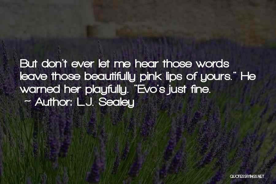 L.J. Sealey Quotes: But Don't Ever Let Me Hear Those Words Leave Those Beautifully Pink Lips Of Yours. He Warned Her Playfully. Evo's