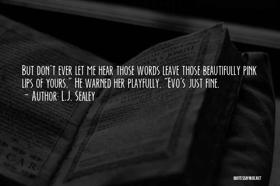 L.J. Sealey Quotes: But Don't Ever Let Me Hear Those Words Leave Those Beautifully Pink Lips Of Yours. He Warned Her Playfully. Evo's