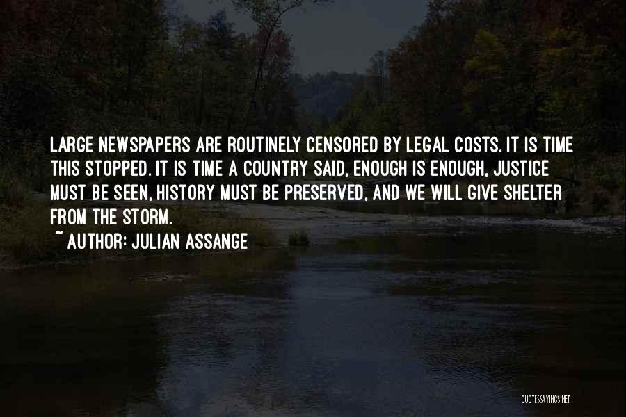 Julian Assange Quotes: Large Newspapers Are Routinely Censored By Legal Costs. It Is Time This Stopped. It Is Time A Country Said, Enough