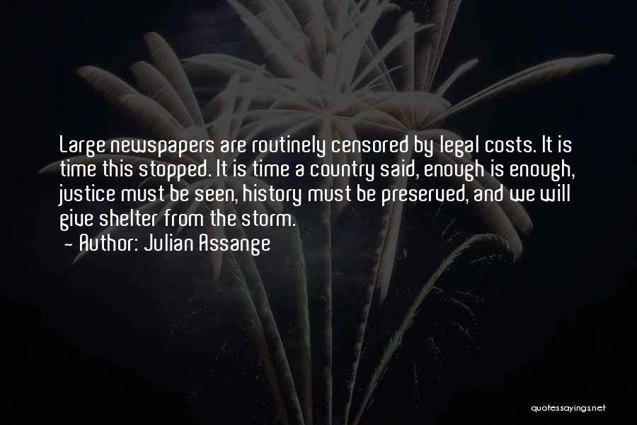 Julian Assange Quotes: Large Newspapers Are Routinely Censored By Legal Costs. It Is Time This Stopped. It Is Time A Country Said, Enough