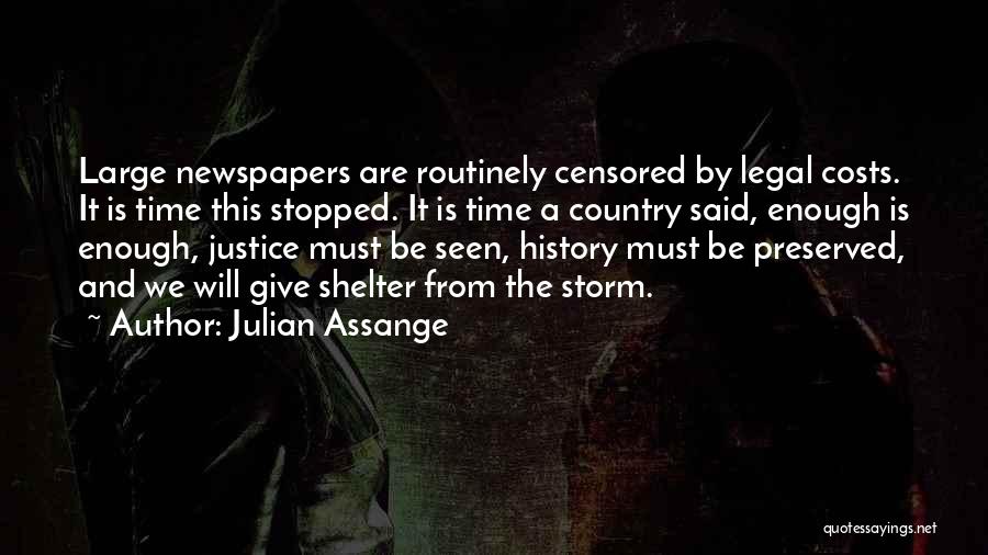 Julian Assange Quotes: Large Newspapers Are Routinely Censored By Legal Costs. It Is Time This Stopped. It Is Time A Country Said, Enough