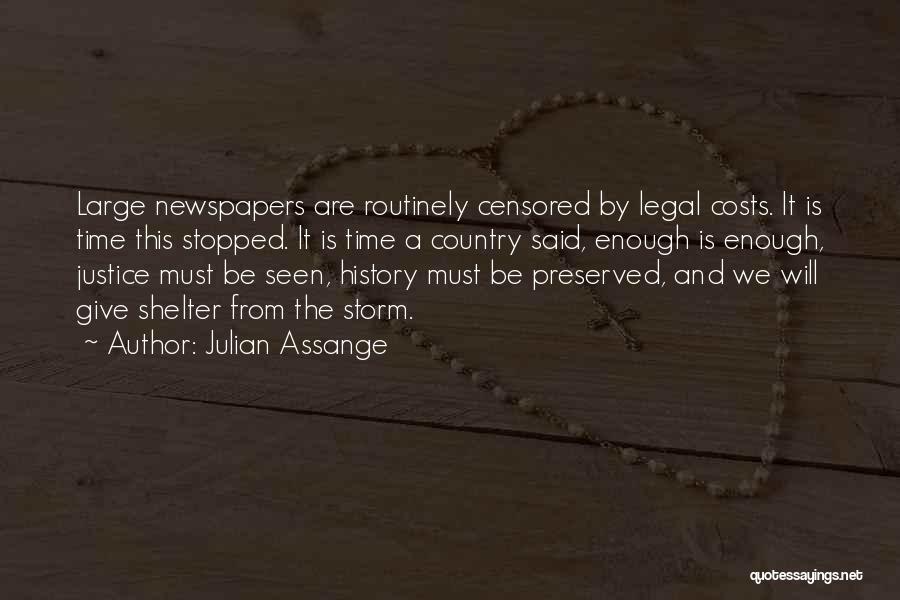 Julian Assange Quotes: Large Newspapers Are Routinely Censored By Legal Costs. It Is Time This Stopped. It Is Time A Country Said, Enough