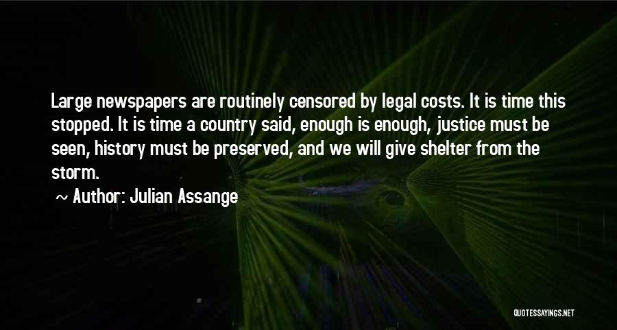 Julian Assange Quotes: Large Newspapers Are Routinely Censored By Legal Costs. It Is Time This Stopped. It Is Time A Country Said, Enough