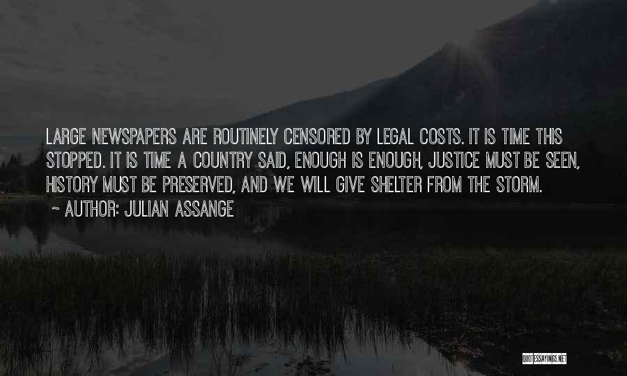 Julian Assange Quotes: Large Newspapers Are Routinely Censored By Legal Costs. It Is Time This Stopped. It Is Time A Country Said, Enough