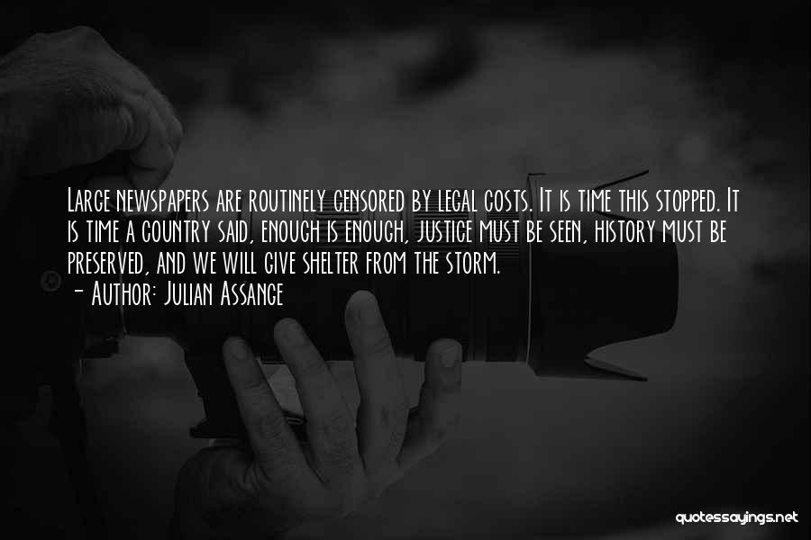 Julian Assange Quotes: Large Newspapers Are Routinely Censored By Legal Costs. It Is Time This Stopped. It Is Time A Country Said, Enough