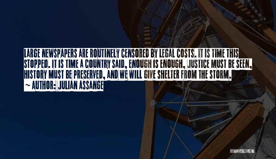 Julian Assange Quotes: Large Newspapers Are Routinely Censored By Legal Costs. It Is Time This Stopped. It Is Time A Country Said, Enough